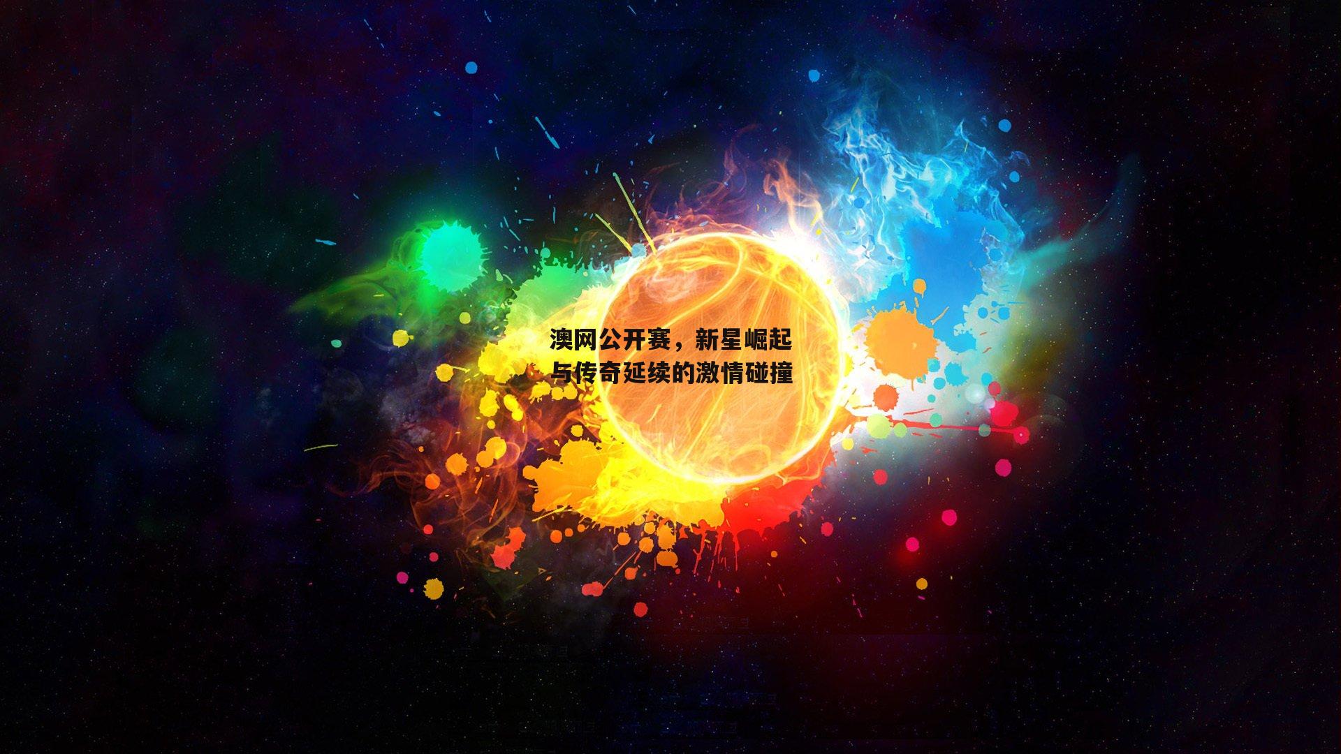 澳网公开赛，新星崛起与传奇延续的激情碰撞